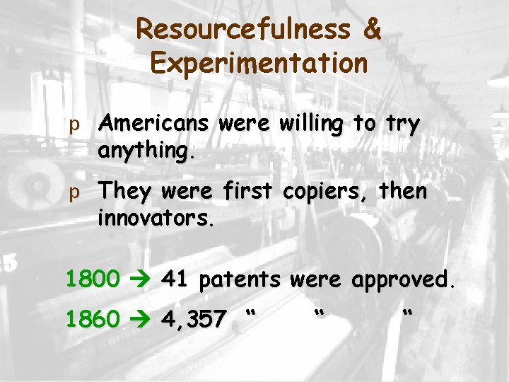 Resourcefulness & Experimentation p Americans were willing to try anything. p They were first