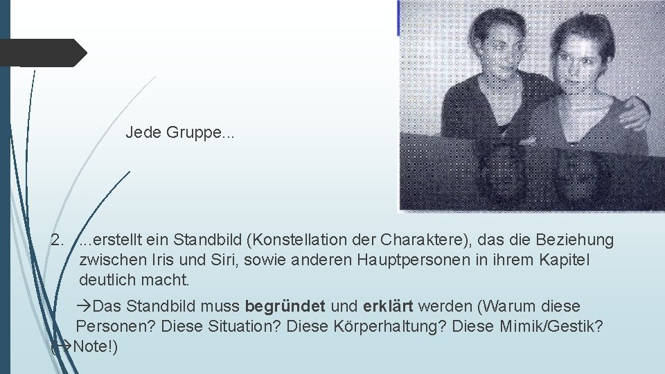 Jede Gruppe. . . 2. . erstellt ein Standbild (Konstellation der Charaktere), das die