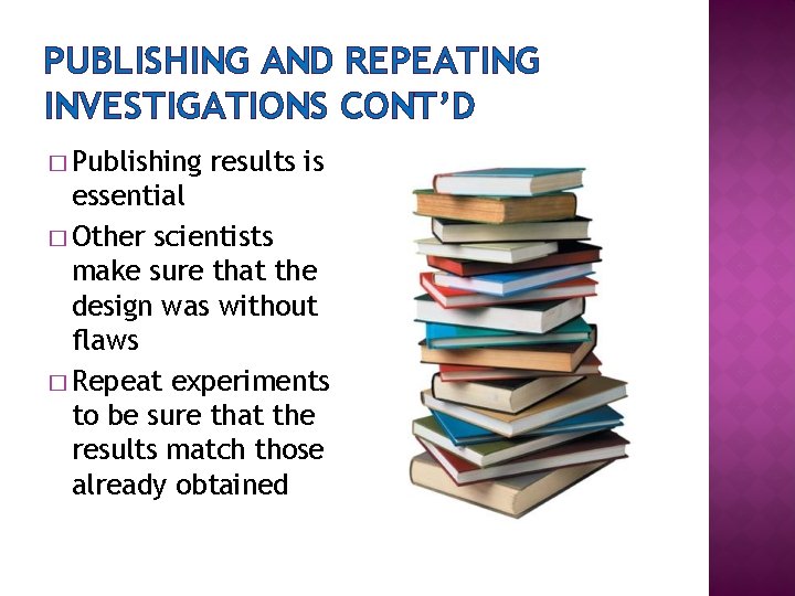 PUBLISHING AND REPEATING INVESTIGATIONS CONT’D � Publishing results is essential � Other scientists make