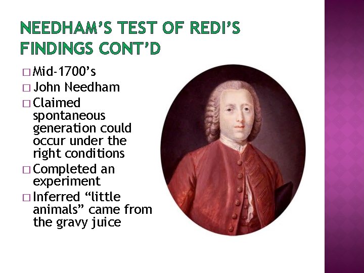 NEEDHAM’S TEST OF REDI’S FINDINGS CONT’D � Mid-1700’s � John Needham � Claimed spontaneous