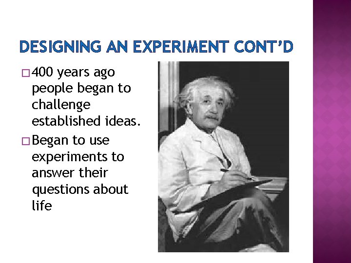 DESIGNING AN EXPERIMENT CONT’D � 400 years ago people began to challenge established ideas.