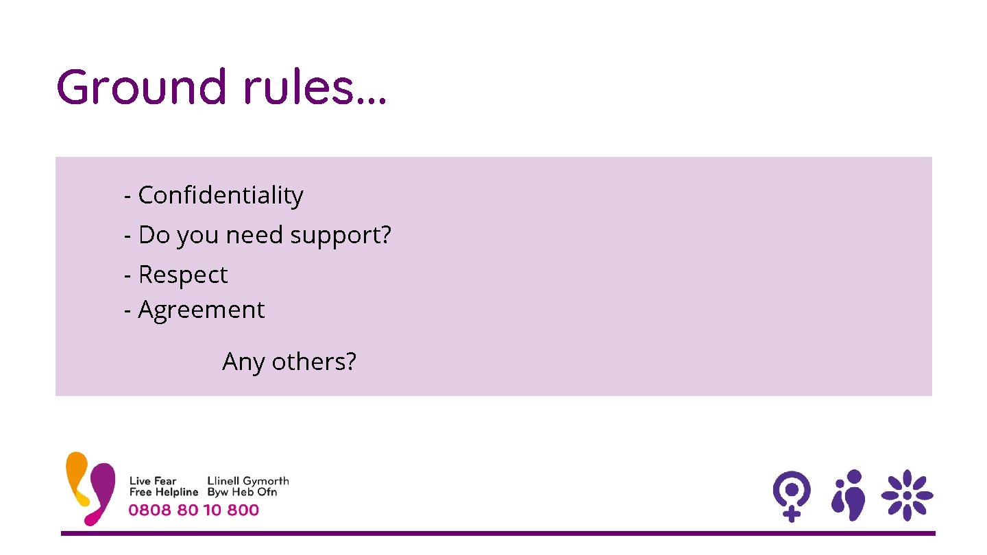 Ground rules. . . - Confidentiality - Do you need support? - Respect -