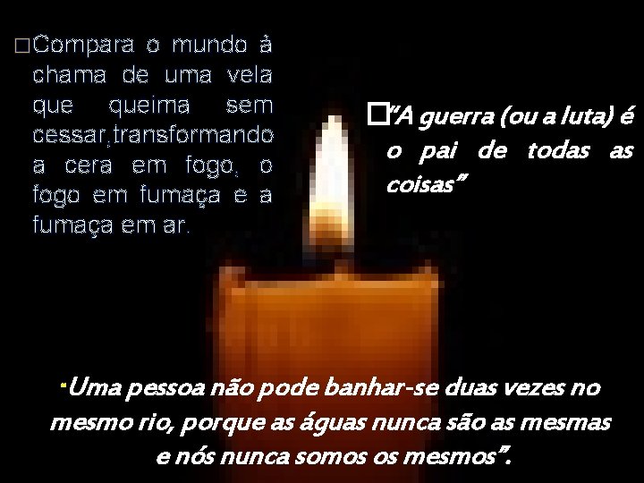 �Compara o mundo à chama de uma vela queima sem cessar, transformando a cera