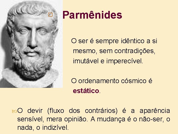 Parmênides � O ser é sempre idêntico a si mesmo, sem contradições, imutável e