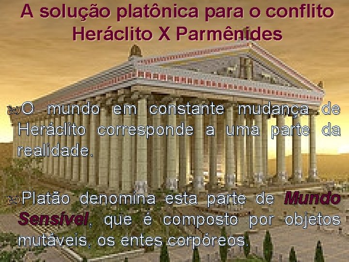 A solução platônica para o conflito Heráclito X Parmênides O mundo em constante mudança