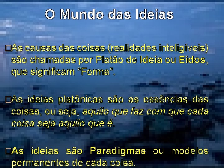 O Mundo das Ideias �As causas das coisas (realidades inteligíveis) são chamadas por Platão