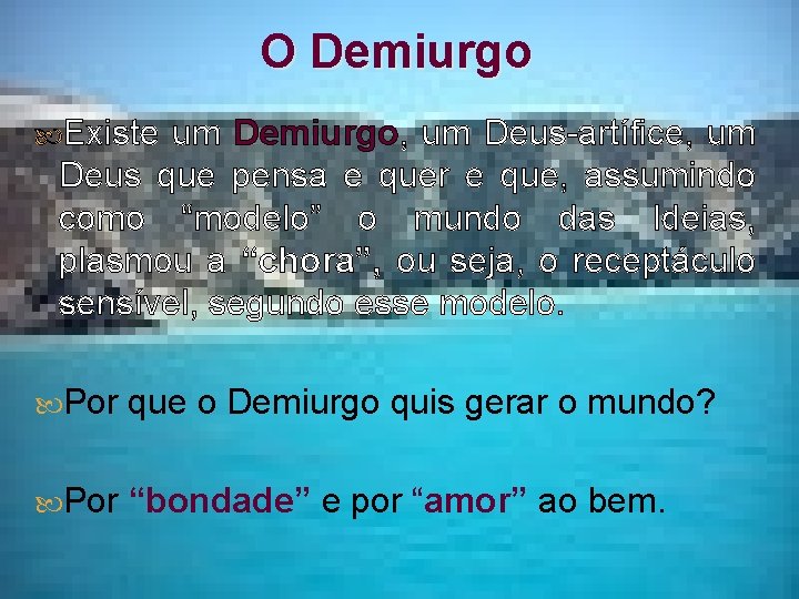 O Demiurgo Existe um Demiurgo, um Deus-artífice, um Deus que pensa e quer e