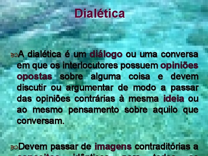 Dialética A dialética é um diálogo ou uma conversa em que os interlocutores possuem