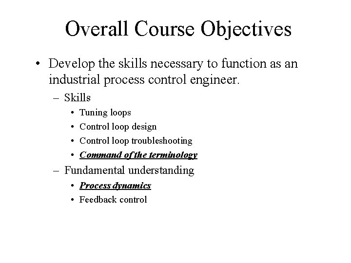 Overall Course Objectives • Develop the skills necessary to function as an industrial process