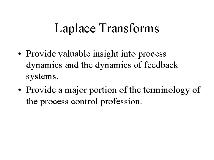 Laplace Transforms • Provide valuable insight into process dynamics and the dynamics of feedback