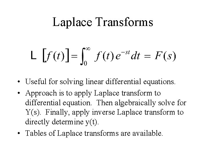 Laplace Transforms • Useful for solving linear differential equations. • Approach is to apply