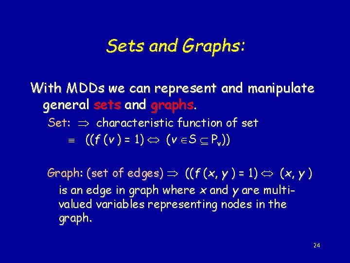 Sets and Graphs: With MDDs we can represent and manipulate general sets and graphs.