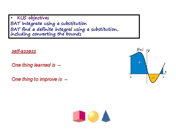  • KUS objectives BAT Integrate using a substitution BAT find a definite integral