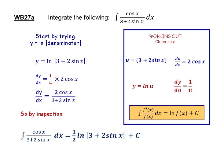  Start by trying y = ln |denominator| WORKING OUT Chain rule So by