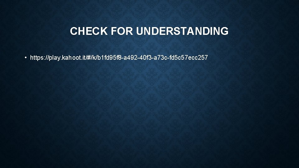 CHECK FOR UNDERSTANDING • https: //play. kahoot. it/#/k/b 1 fd 95 f 8 -a