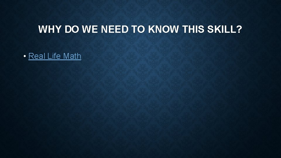 WHY DO WE NEED TO KNOW THIS SKILL? • Real Life Math 