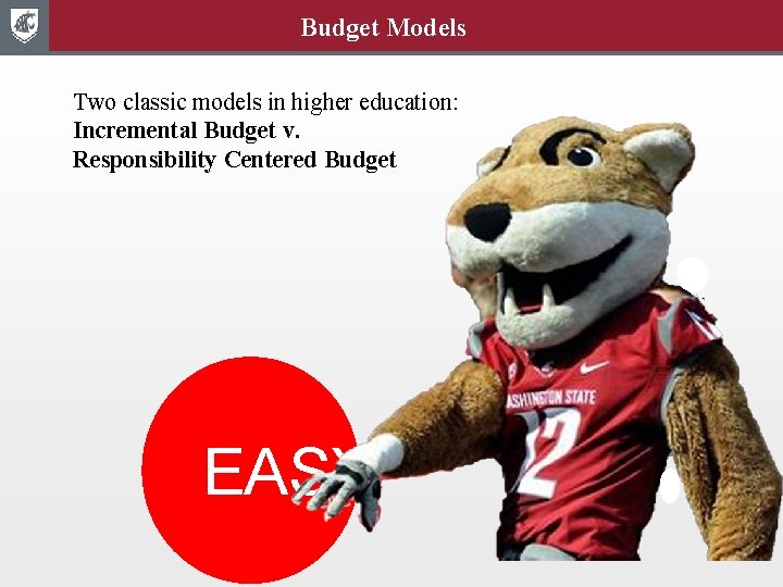 Budget Models Two classic models in higher education: Incremental Budget v. Responsibility Centered Budget