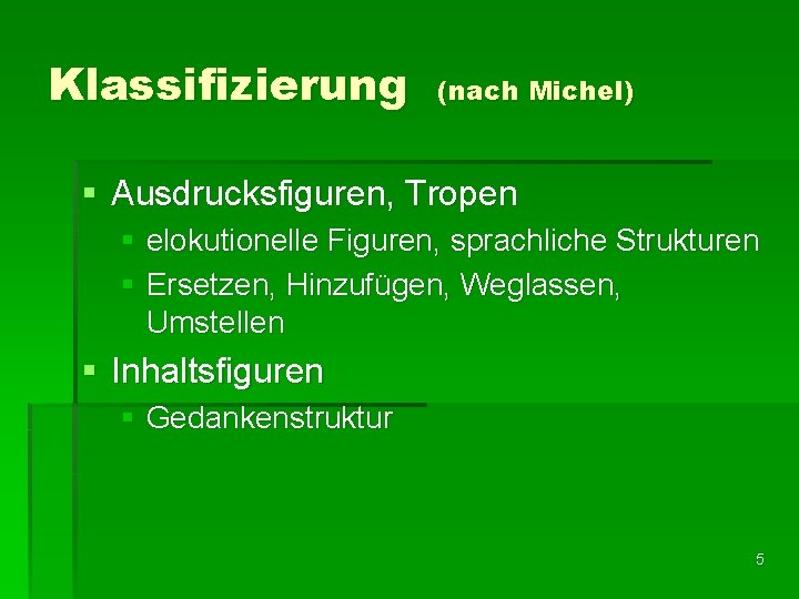 Klassifizierung (nach Michel) § Ausdrucksfiguren, Tropen § elokutionelle Figuren, sprachliche Strukturen § Ersetzen, Hinzufügen,