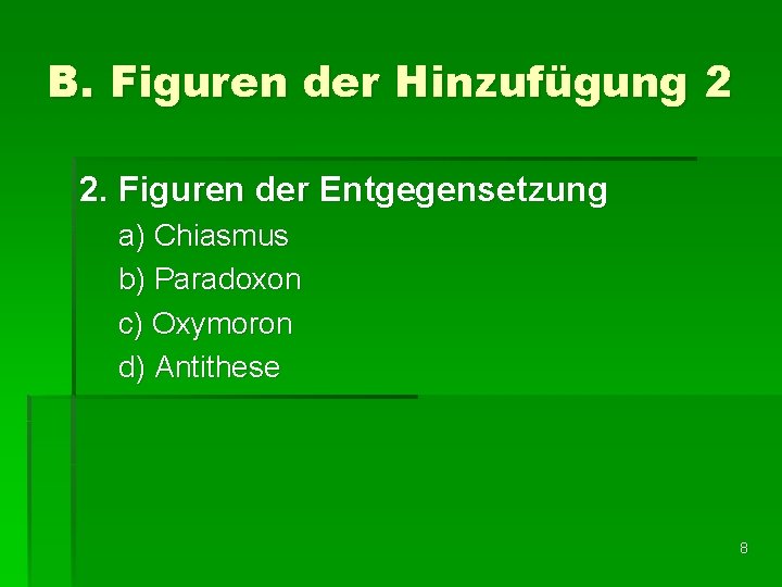 B. Figuren der Hinzufügung 2 2. Figuren der Entgegensetzung a) Chiasmus b) Paradoxon c)