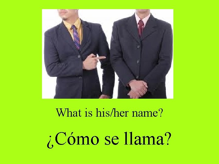 What is his/her name? ¿Cómo se llama? 