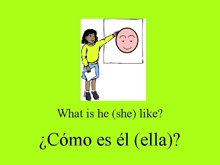 What is he (she) like? ¿Cómo es él (ella)? 