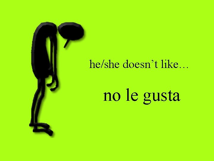 he/she doesn’t like… no le gusta 