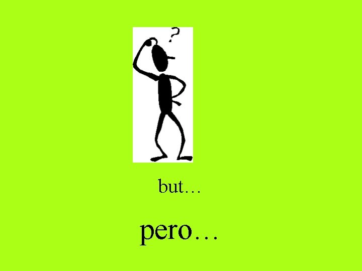 but… pero… 