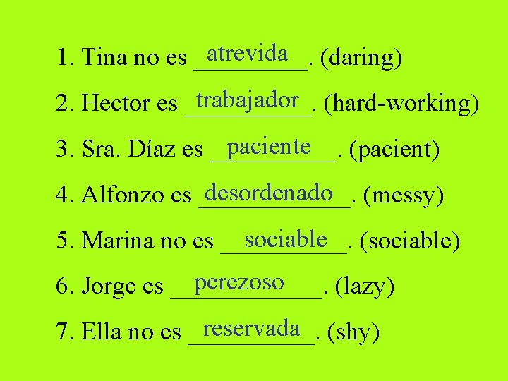 atrevida (daring) 1. Tina no es _____. trabajador (hard-working) 2. Hector es _____. paciente