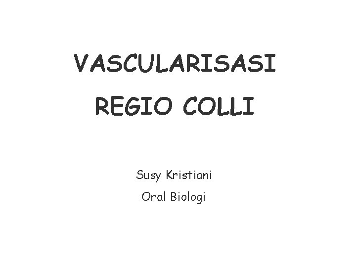 VASCULARISASI REGIO COLLI Susy Kristiani Oral Biologi VASCULARISASI REGIO COLLI Susy Kristiani Oral Biologi