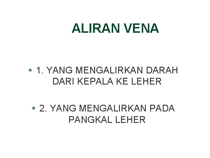 ALIRAN VENA § 1. YANG MENGALIRKAN DARAH DARI KEPALA KE LEHER § 2. YANG ALIRAN VENA § 1. YANG MENGALIRKAN DARAH DARI KEPALA KE LEHER § 2. YANG