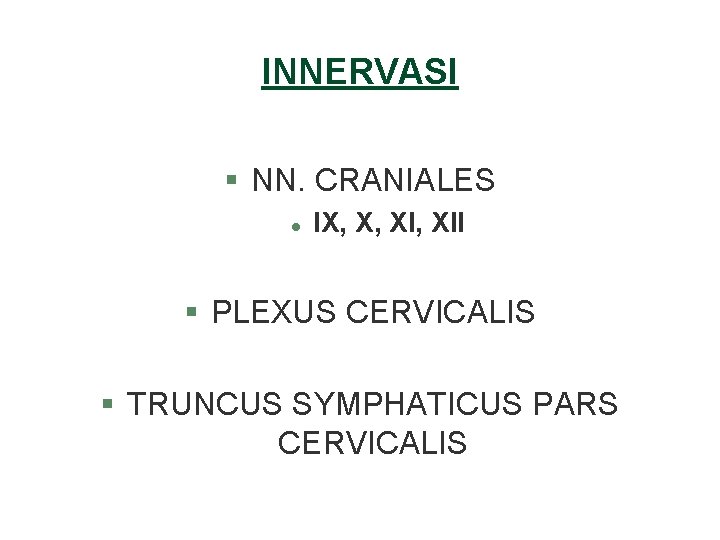 INNERVASI § NN. CRANIALES l IX, X, XII § PLEXUS CERVICALIS § TRUNCUS SYMPHATICUS INNERVASI § NN. CRANIALES l IX, X, XII § PLEXUS CERVICALIS § TRUNCUS SYMPHATICUS