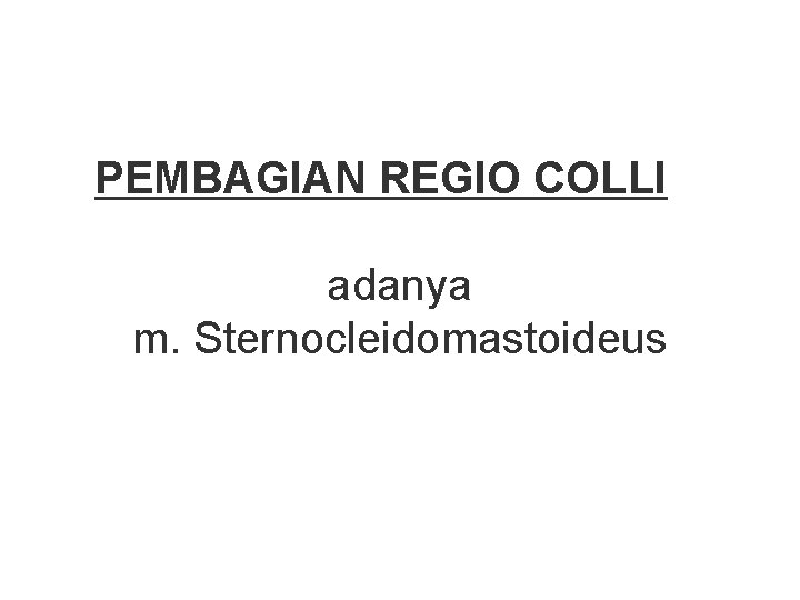 PEMBAGIAN REGIO COLLI adanya m. Sternocleidomastoideus PEMBAGIAN REGIO COLLI adanya m. Sternocleidomastoideus