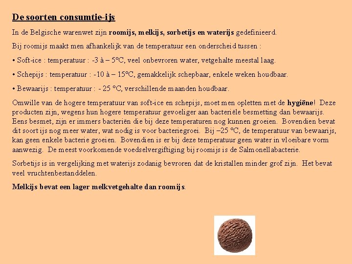 De soorten consumtie-ijs In de Belgische warenwet zijn roomijs, melkijs, sorbetijs en waterijs gedefinieerd.