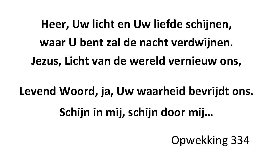 Heer, Uw licht en Uw liefde schijnen, waar U bent zal de nacht verdwijnen.