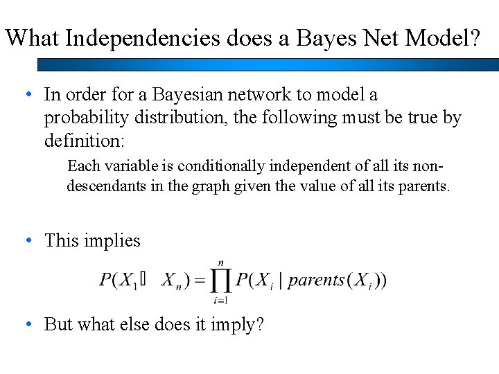 What Independencies does a Bayes Net Model? • In order for a Bayesian network