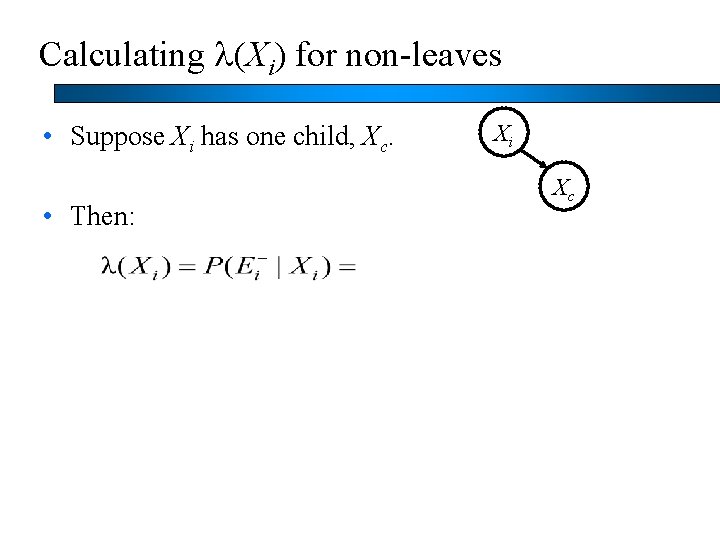 Calculating l(Xi) for non-leaves • Suppose Xi has one child, Xc. • Then: Xi
