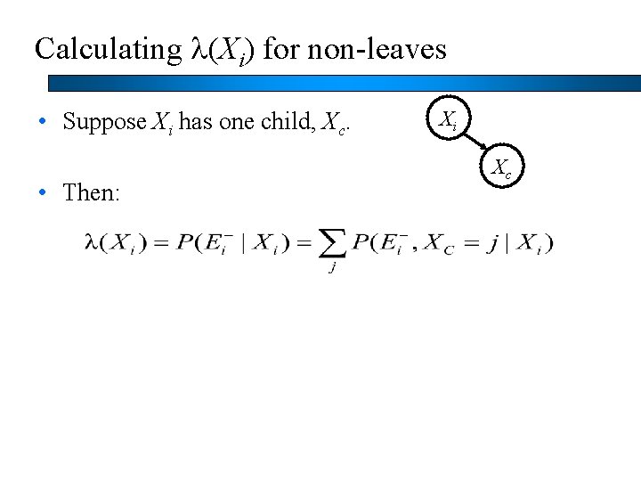 Calculating l(Xi) for non-leaves • Suppose Xi has one child, Xc. • Then: Xi