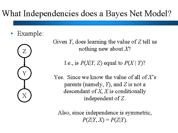 What Independencies does a Bayes Net Model? • Example: Z Given Y, does learning