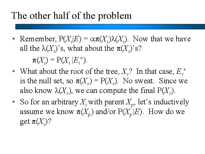 The other half of the problem • Remember, P(Xi|E) = ap(Xi)l(Xi). Now that we