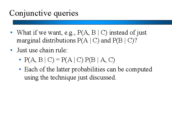 Conjunctive queries • What if we want, e. g. , P(A, B | C)