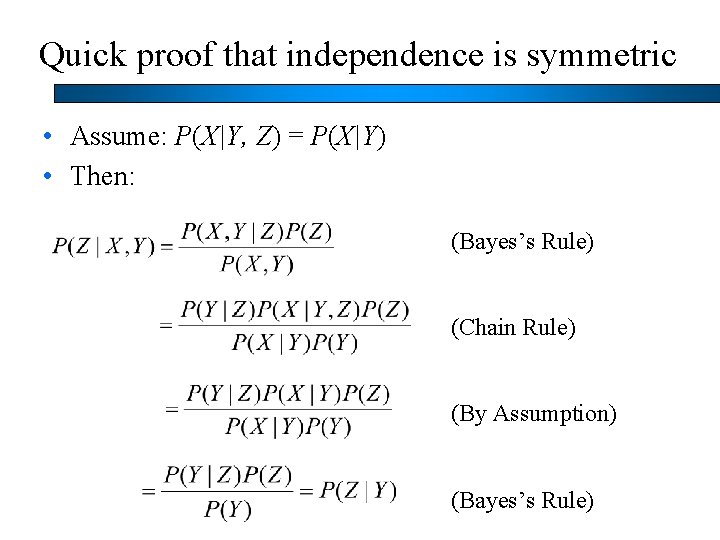 Quick proof that independence is symmetric • Assume: P(X|Y, Z) = P(X|Y) • Then: