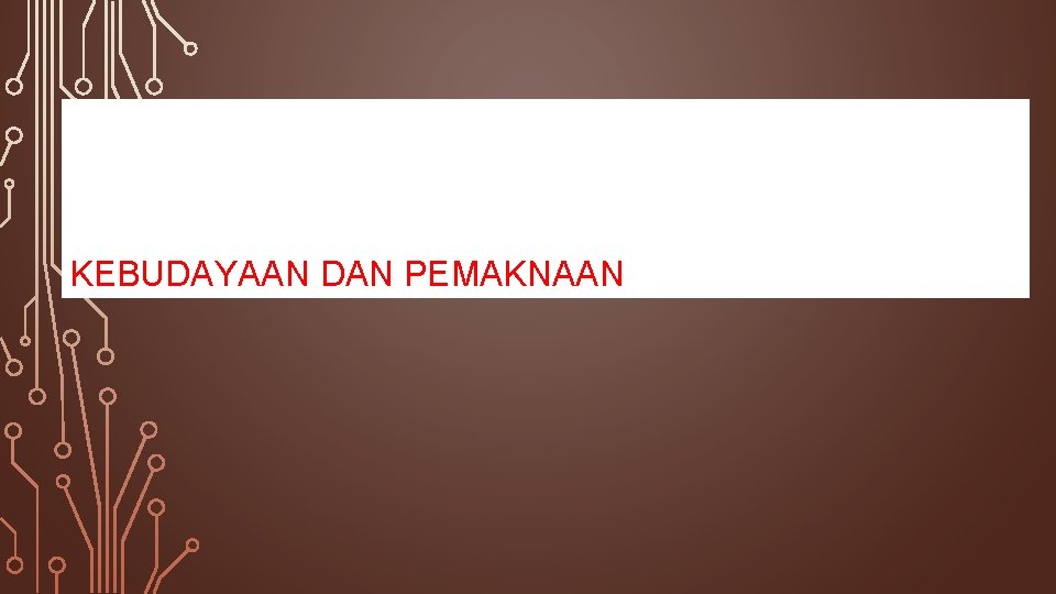 KEBUDAYAAN DAN PEMAKNAAN KEBUDAYAAN DAN PEMAKNAAN