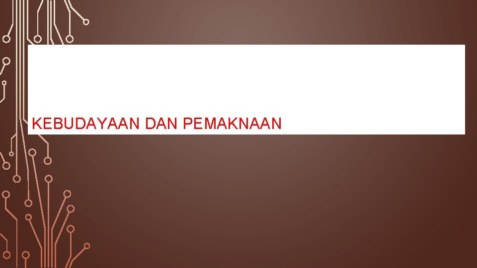 KEBUDAYAAN DAN PEMAKNAAN 