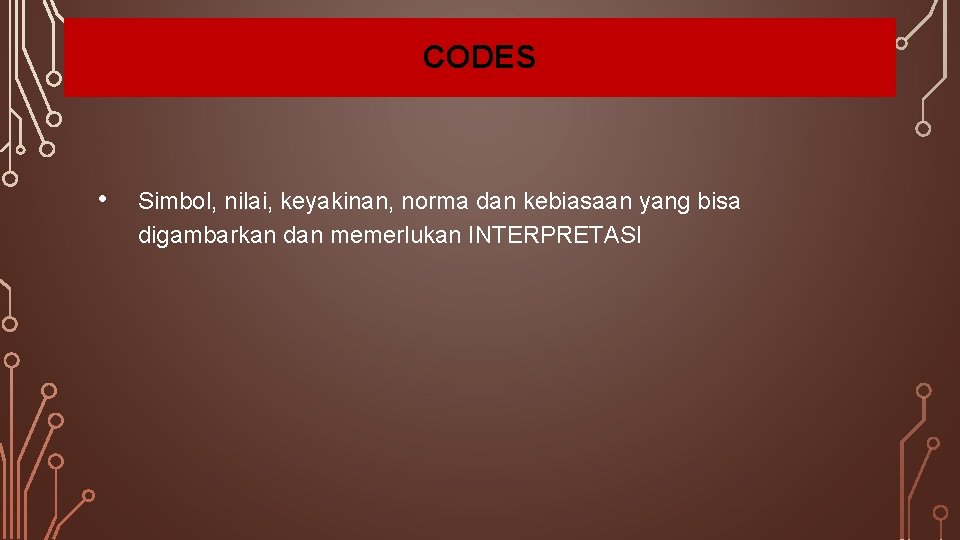 CODES • Simbol, nilai, keyakinan, norma dan kebiasaan yang bisa digambarkan dan memerlukan INTERPRETASI CODES • Simbol, nilai, keyakinan, norma dan kebiasaan yang bisa digambarkan dan memerlukan INTERPRETASI