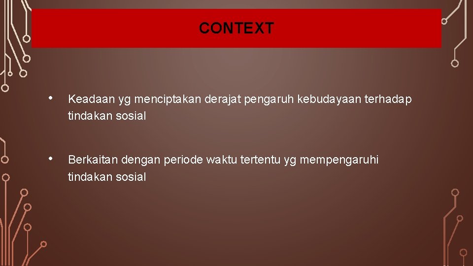 CONTEXT • Keadaan yg menciptakan derajat pengaruh kebudayaan terhadap tindakan sosial • Berkaitan dengan