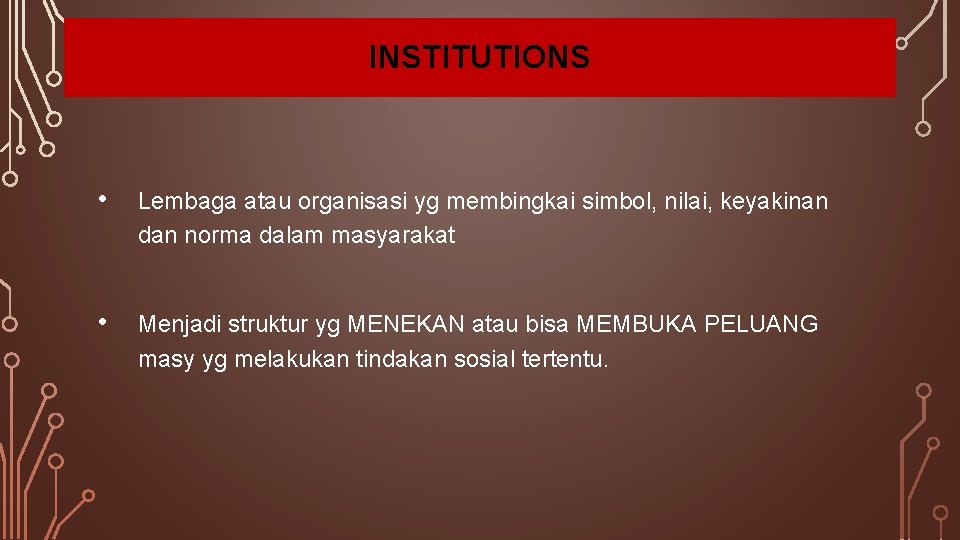 INSTITUTIONS • Lembaga atau organisasi yg membingkai simbol, nilai, keyakinan dan norma dalam masyarakat