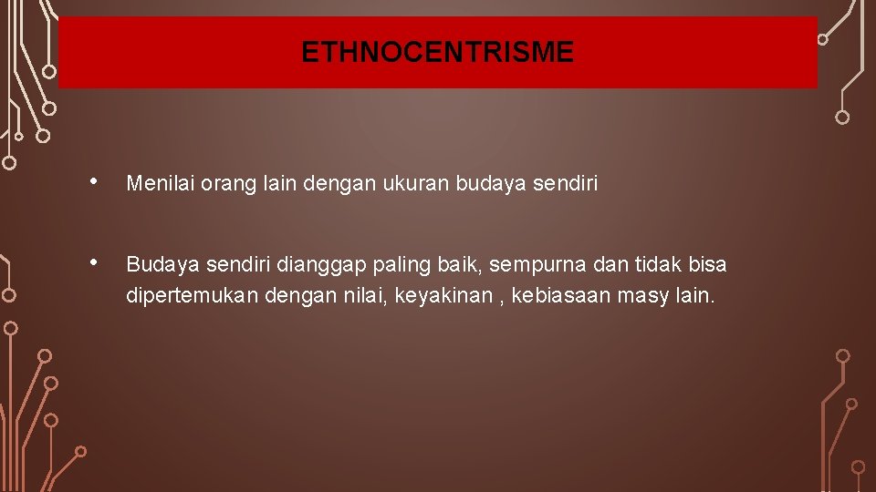 ETHNOCENTRISME • Menilai orang lain dengan ukuran budaya sendiri • Budaya sendiri dianggap paling ETHNOCENTRISME • Menilai orang lain dengan ukuran budaya sendiri • Budaya sendiri dianggap paling