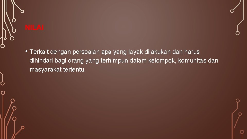 NILAI • Terkait dengan persoalan apa yang layak dilakukan dan harus dihindari bagi orang NILAI • Terkait dengan persoalan apa yang layak dilakukan dan harus dihindari bagi orang