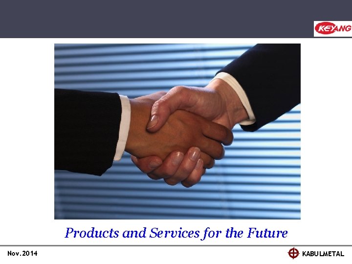 Products and Services for the Future Nov. 2014 KABULMETAL 