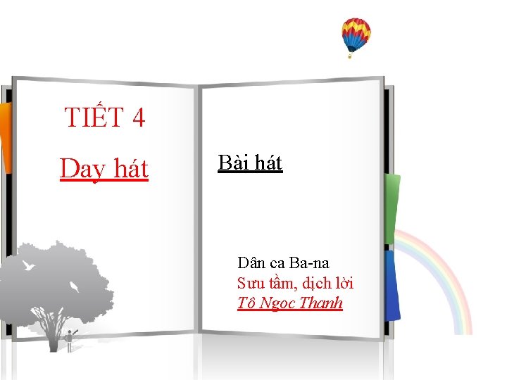 TIẾT 4 Dạy hát Bài hát Dân ca Ba-na Sưu tầm, dịch lời Tô